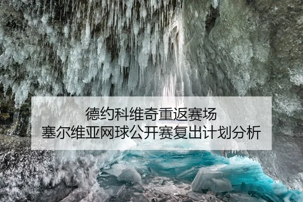 德约科维奇重返赛场 塞尔维亚网球公开赛复出计划分析